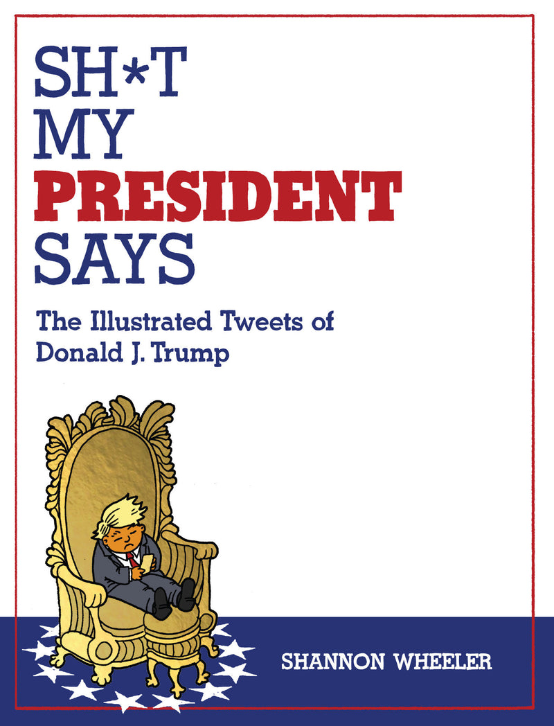 SHT MY PRESIDENT SAYS THE ILLUSTRATED TWEETS OF DONALD J TRUMP TP